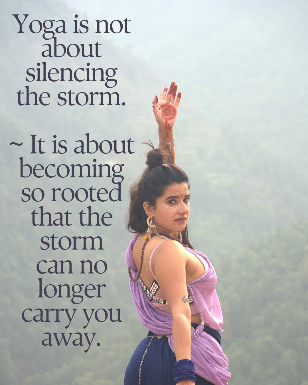 Yoga is not about silencing the storm. It is about becoming so rooted that the storm can no longer carry you away.